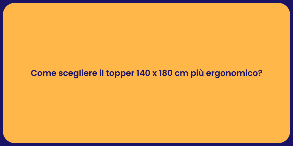 Come scegliere il topper 140 x 180 cm più ergonomico?