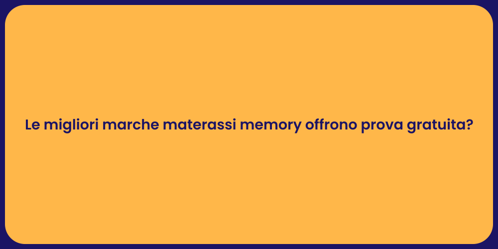 Le migliori marche materassi memory offrono prova gratuita?