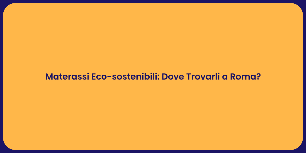 Materassi Eco-sostenibili: Dove Trovarli a Roma?