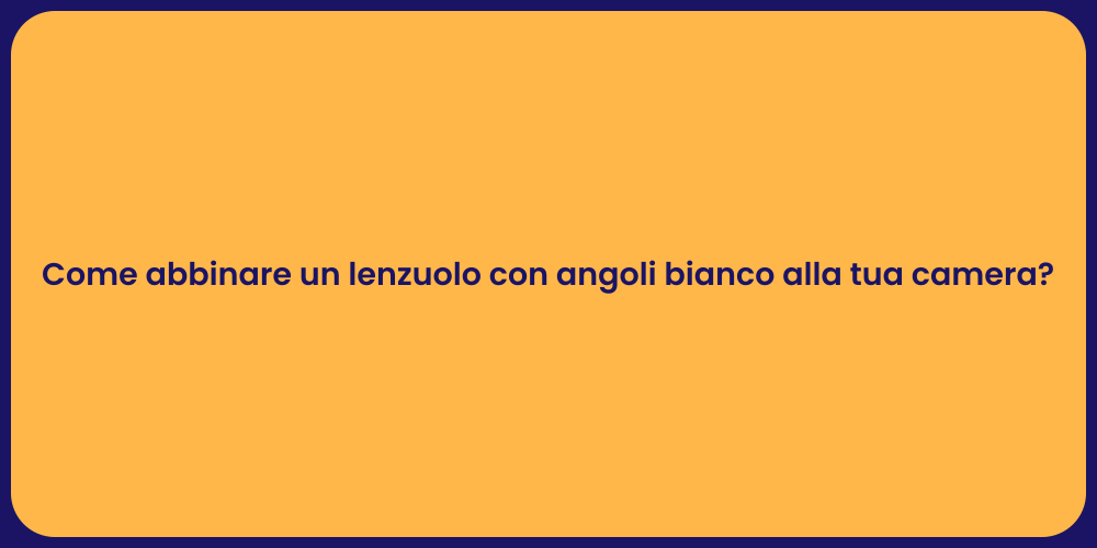Come abbinare un lenzuolo con angoli bianco alla tua camera?