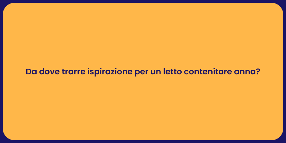 Da dove trarre ispirazione per un letto contenitore anna?