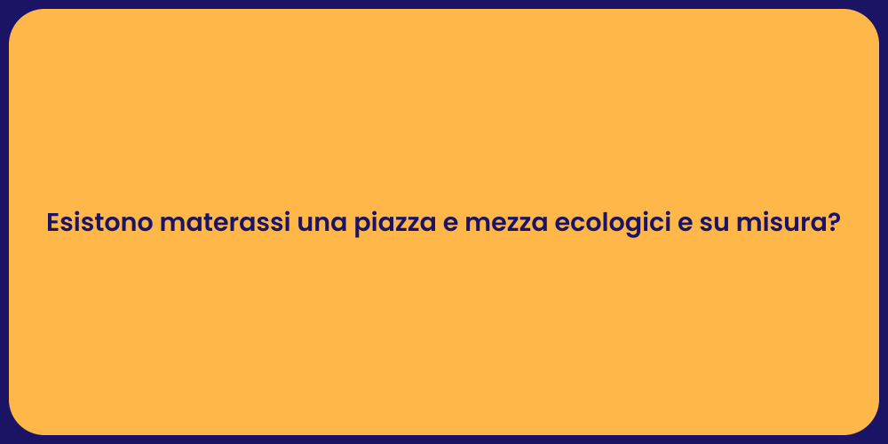Esistono materassi una piazza e mezza ecologici e su misura?