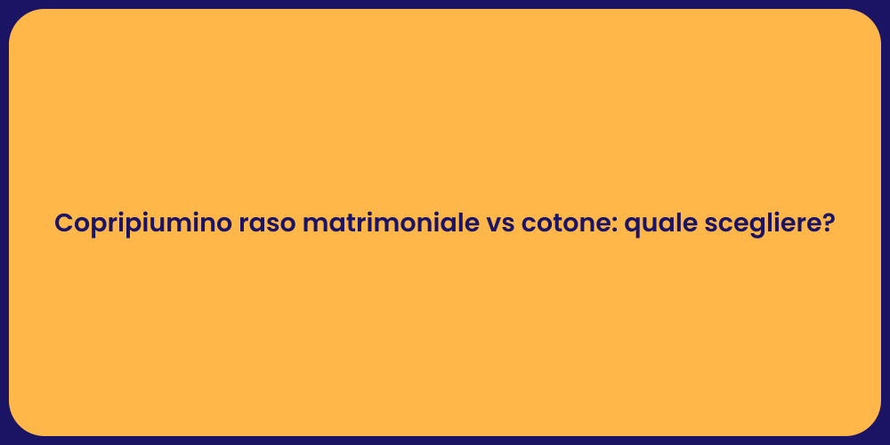 Copripiumino raso matrimoniale vs cotone: quale scegliere?