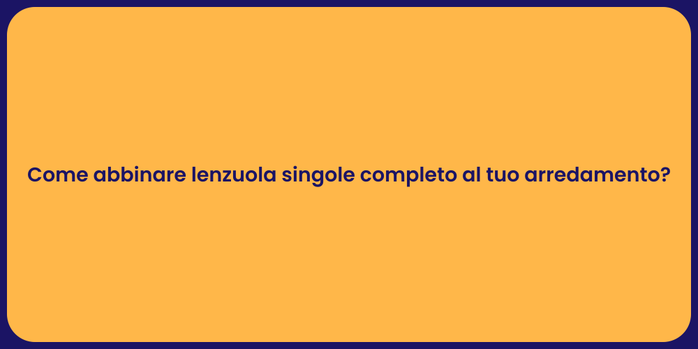 Come abbinare lenzuola singole completo al tuo arredamento?