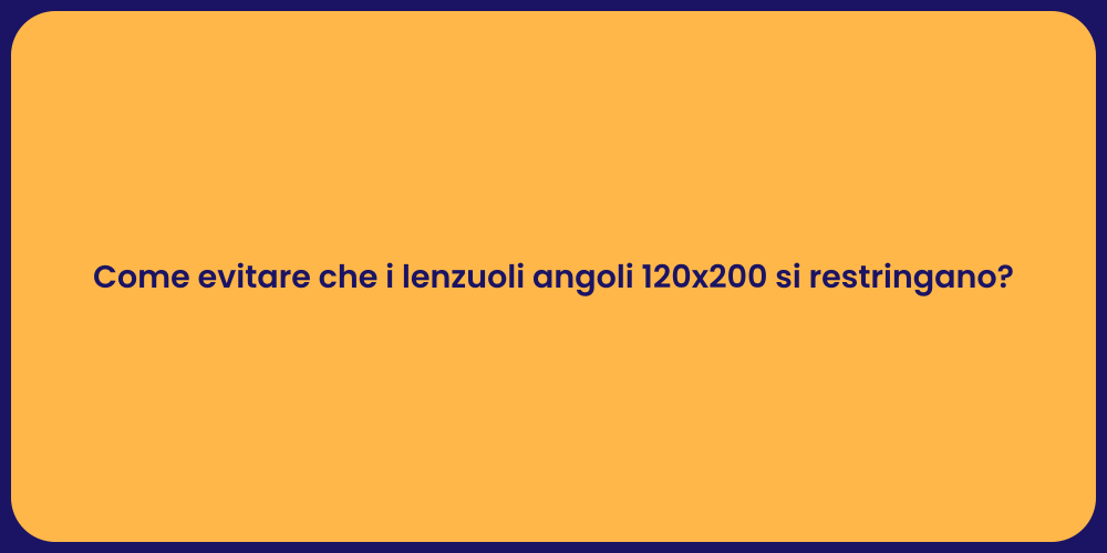 Come evitare che i lenzuoli angoli 120x200 si restringano?