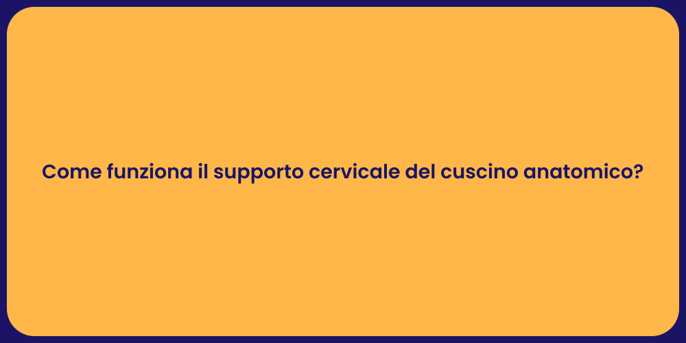 Come funziona il supporto cervicale del cuscino anatomico?