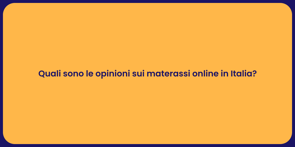 Quali sono le opinioni sui materassi online in Italia?