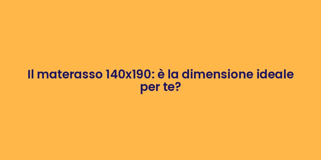 Il materasso 140x190: è la dimensione ideale per te?