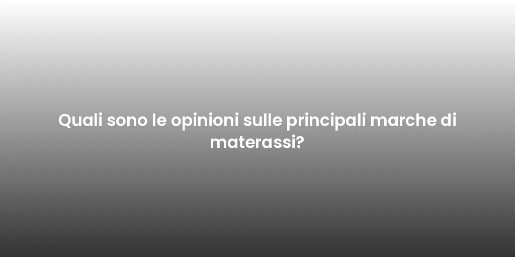 Quali sono le opinioni sulle principali marche di materassi?
