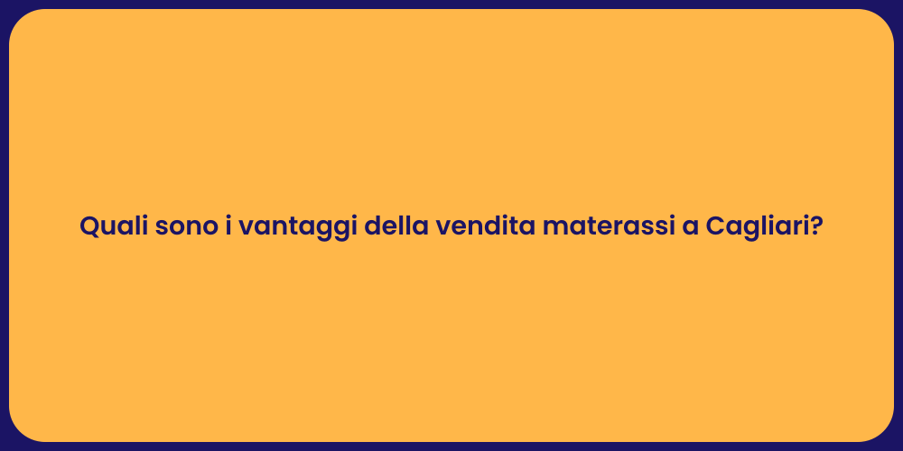 Quali sono i vantaggi della vendita materassi a Cagliari?