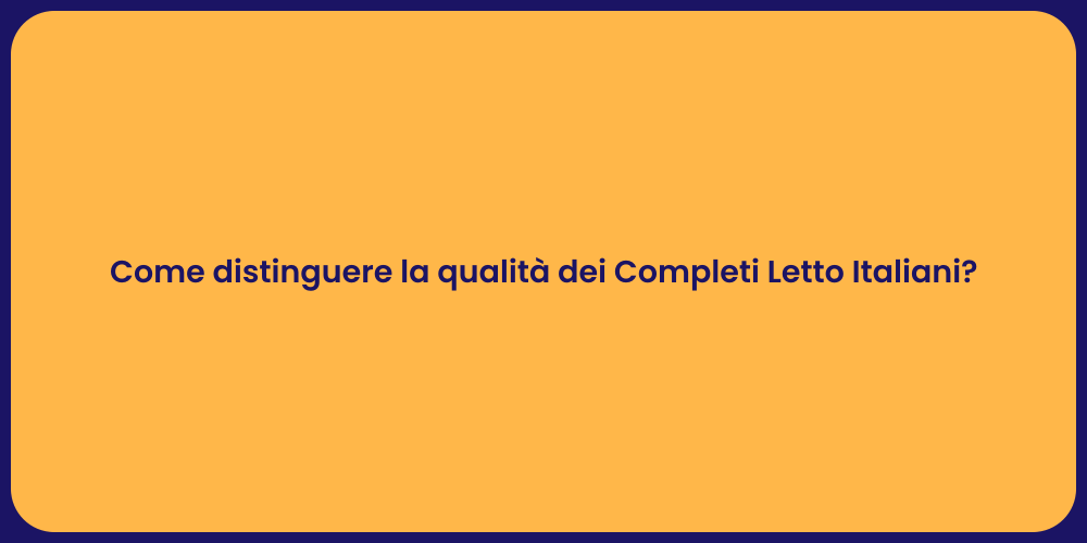 Come distinguere la qualità dei Completi Letto Italiani?