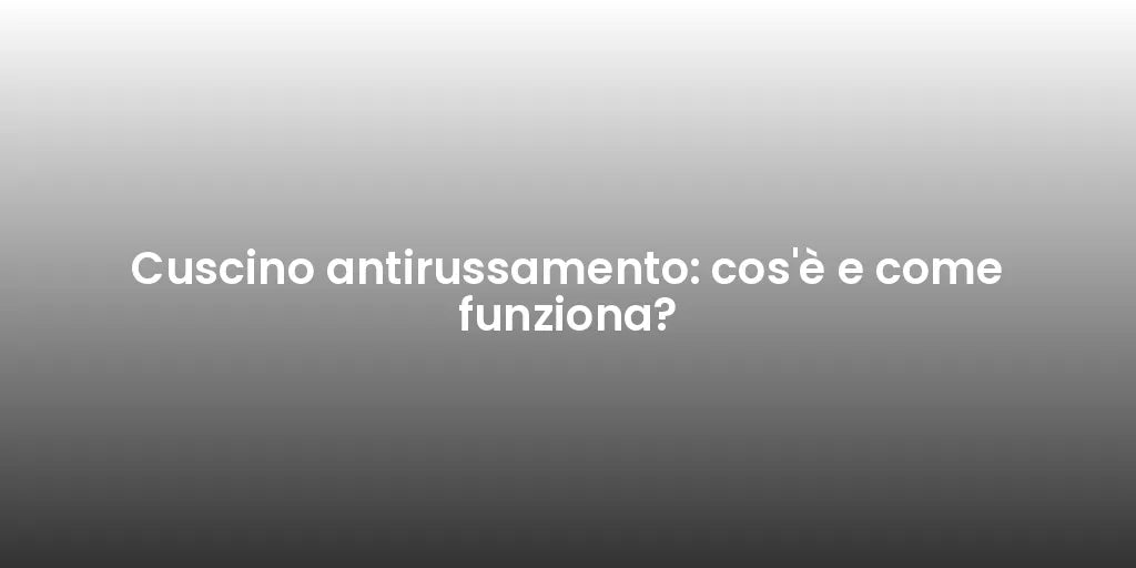 Cuscino antirussamento: cos'è e come funziona?