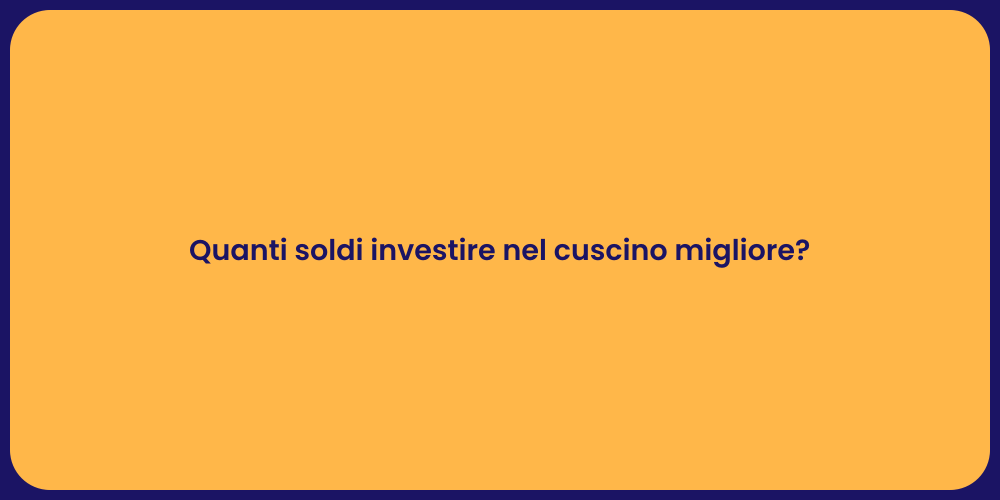 Quanti soldi investire nel cuscino migliore?