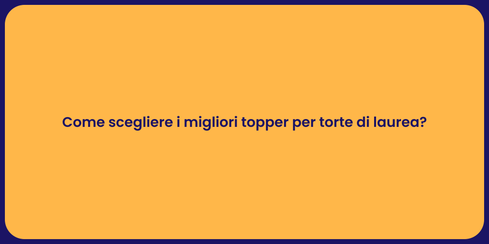Come scegliere i migliori topper per torte di laurea?