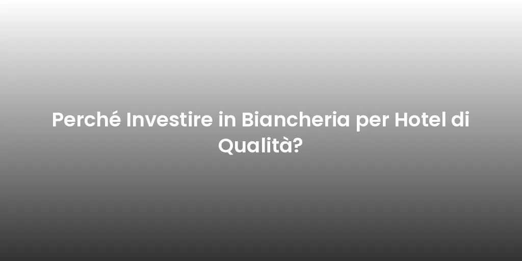 Perché Investire in Biancheria per Hotel di Qualità?