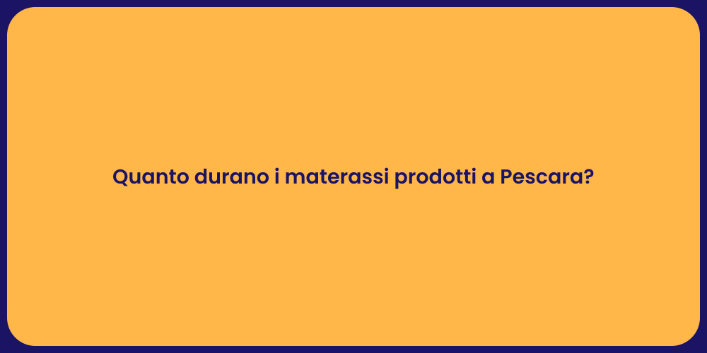 Quanto durano i materassi prodotti a Pescara?