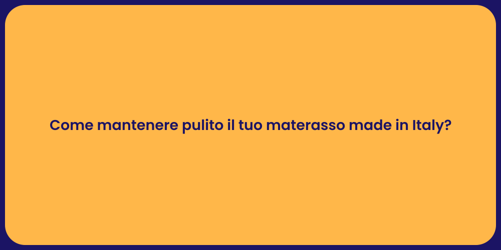 Come mantenere pulito il tuo materasso made in Italy?