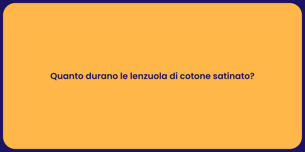 Quanto durano le lenzuola di cotone satinato?