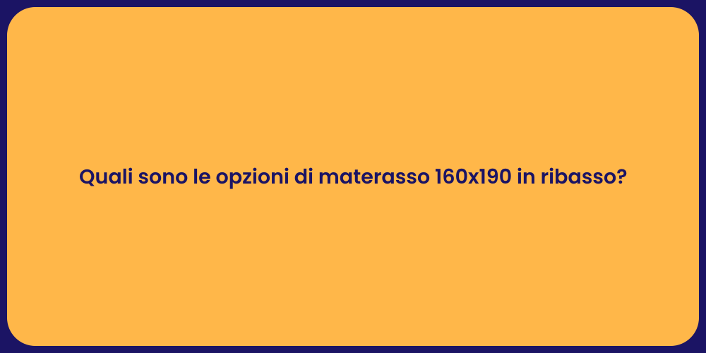 Quali sono le opzioni di materasso 160x190 in ribasso?