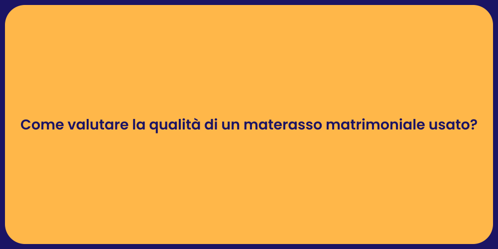 Come valutare la qualità di un materasso matrimoniale usato?