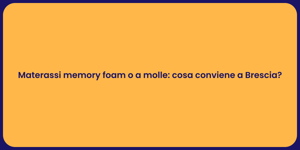 Materassi memory foam o a molle: cosa conviene a Brescia?