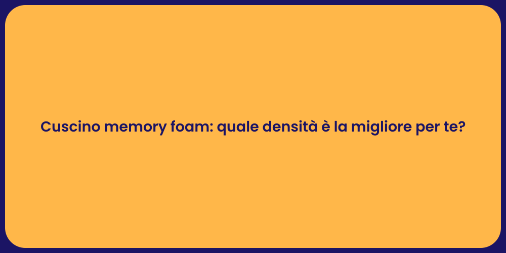 Cuscino memory foam: quale densità è la migliore per te?