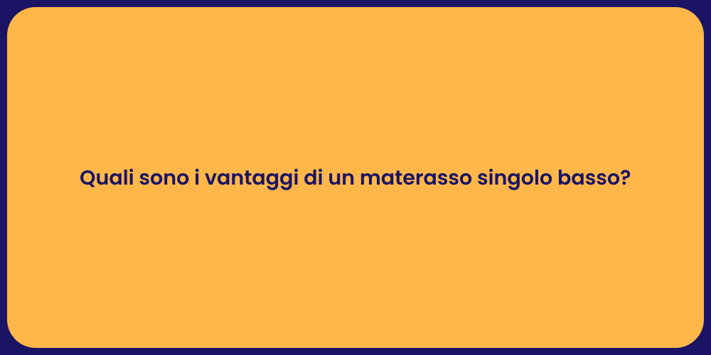 Quali sono i vantaggi di un materasso singolo basso?