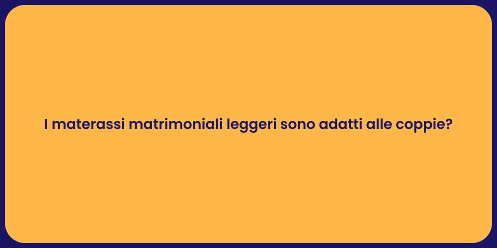 I materassi matrimoniali leggeri sono adatti alle coppie?