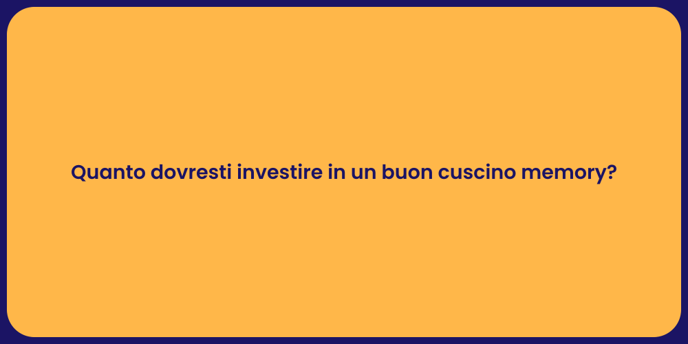 Quanto dovresti investire in un buon cuscino memory?