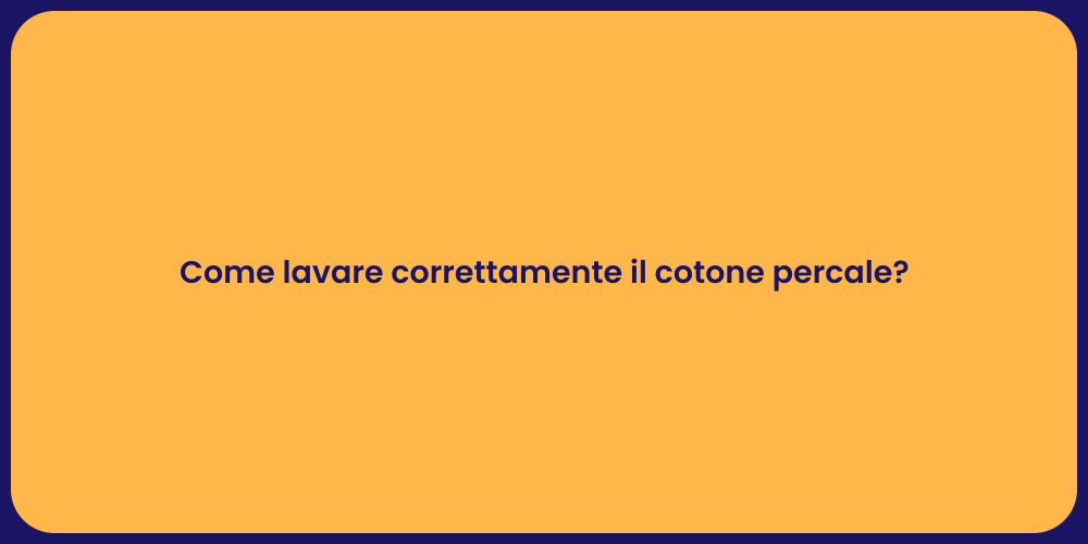 Come lavare correttamente il cotone percale?