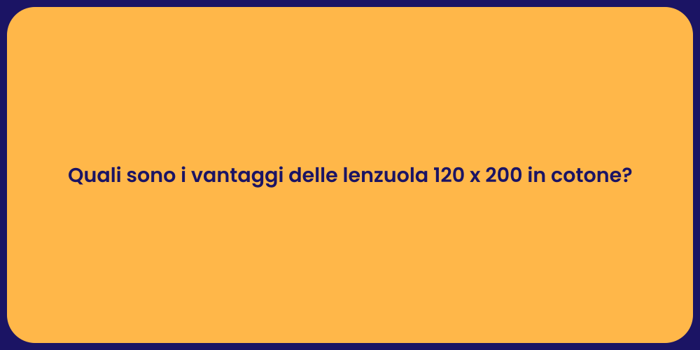 Quali sono i vantaggi delle lenzuola 120 x 200 in cotone?