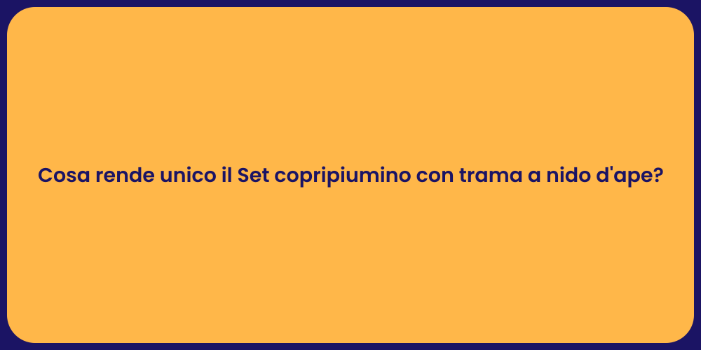Cosa rende unico il Set copripiumino con trama a nido d'ape?