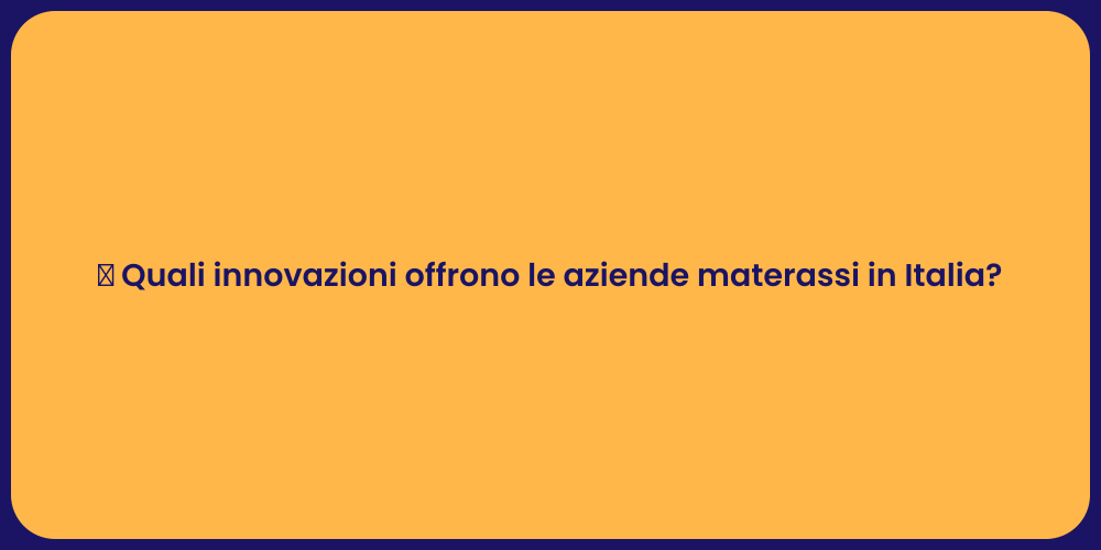 💡 Quali innovazioni offrono le aziende materassi in Italia?