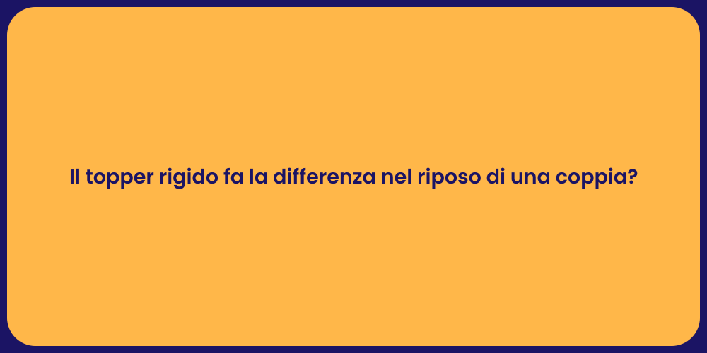 Il topper rigido fa la differenza nel riposo di una coppia?