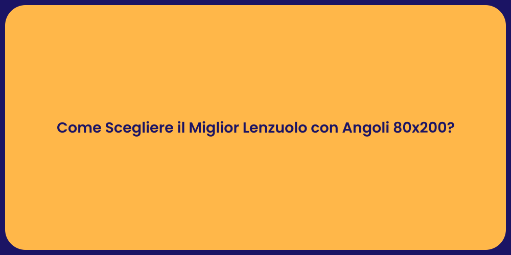 Come Scegliere il Miglior Lenzuolo con Angoli 80x200?