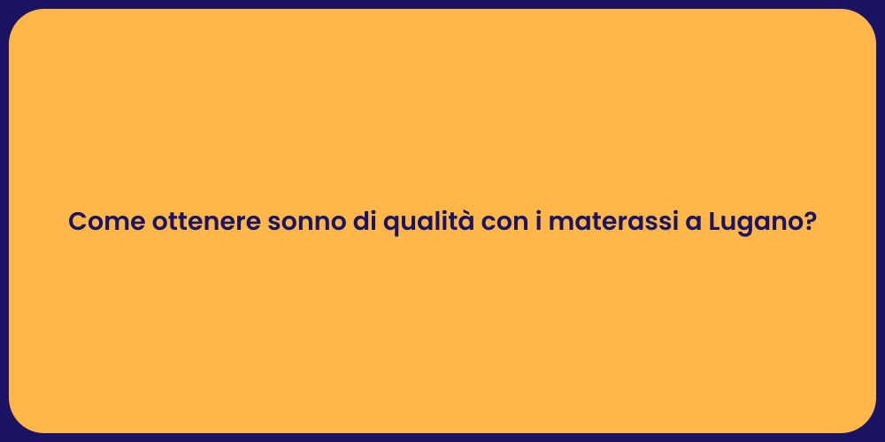Come ottenere sonno di qualità con i materassi a Lugano?