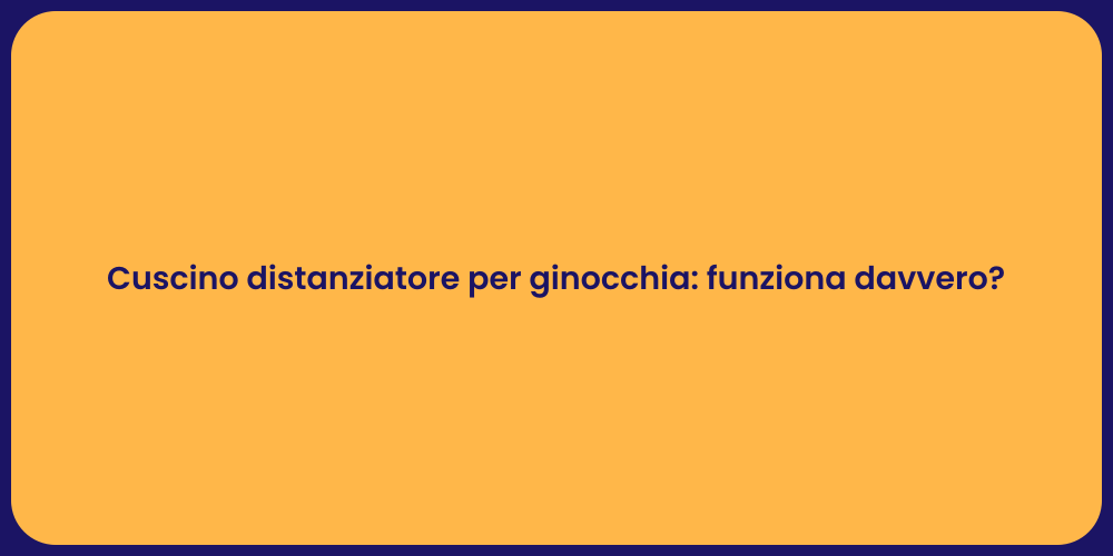 Cuscino distanziatore per ginocchia: funziona davvero?