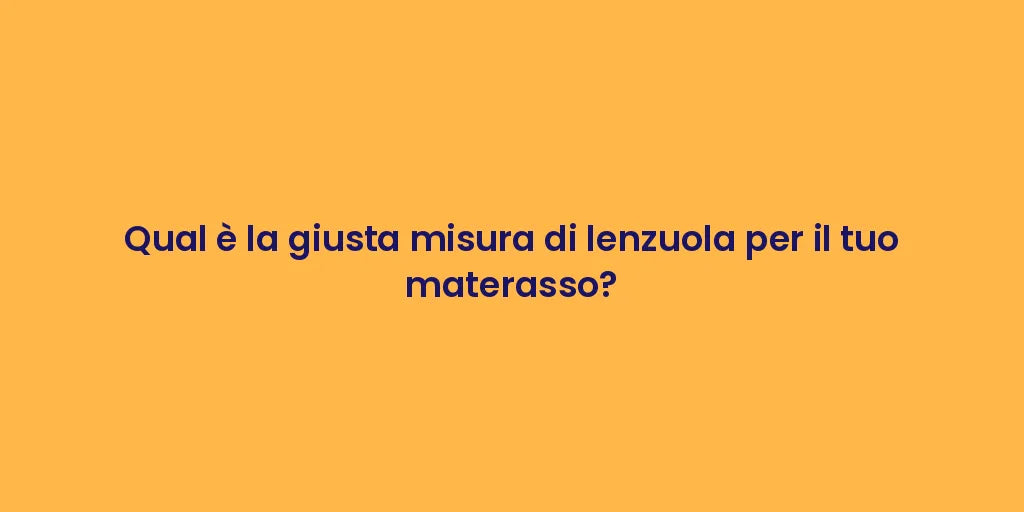 Qual è la giusta misura di lenzuola per il tuo materasso?