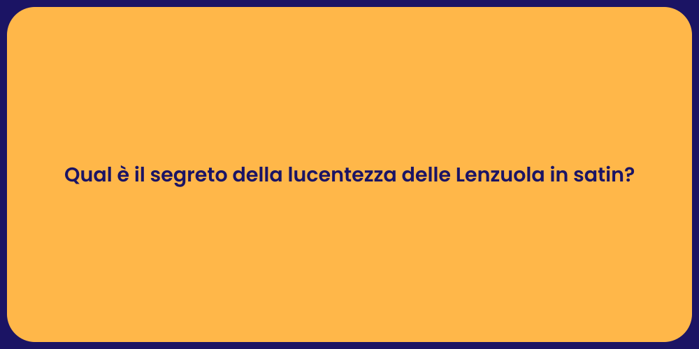 Qual è il segreto della lucentezza delle Lenzuola in satin?