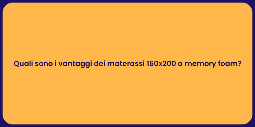 Quali sono i vantaggi dei materassi 160x200 a memory foam?