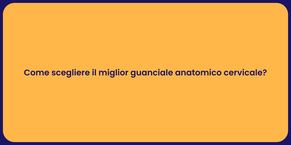 Come scegliere il miglior guanciale anatomico cervicale?
