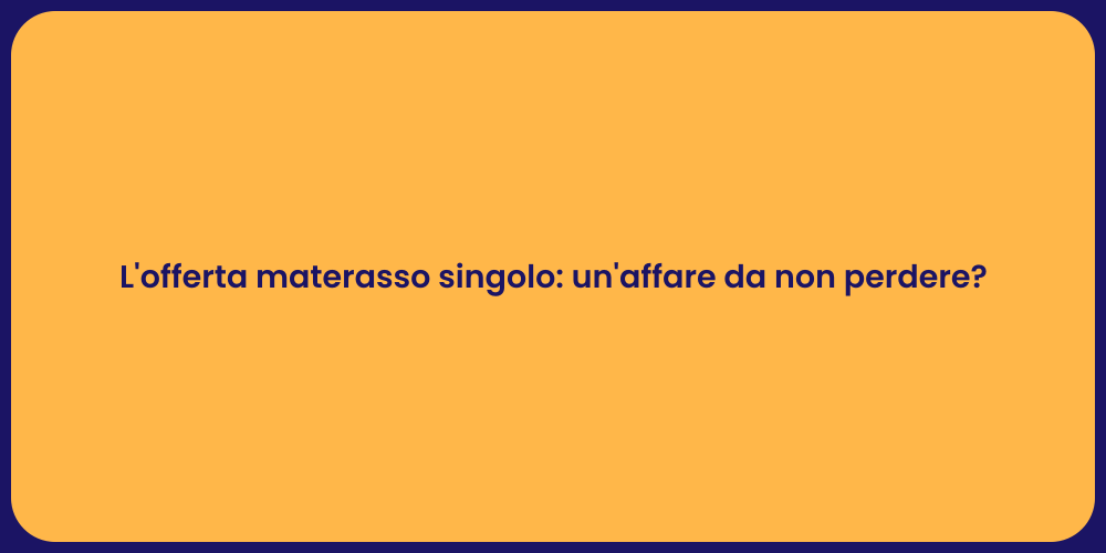 L'offerta materasso singolo: un'affare da non perdere?