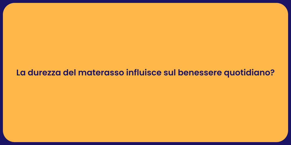 La durezza del materasso influisce sul benessere quotidiano?