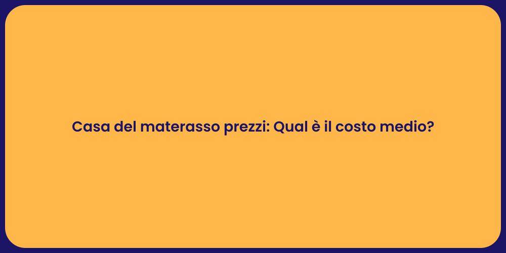 Casa del materasso prezzi: Qual è il costo medio?