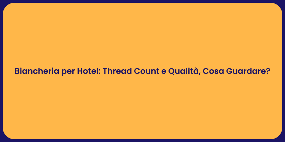 Biancheria per Hotel: Thread Count e Qualità, Cosa Guardare?