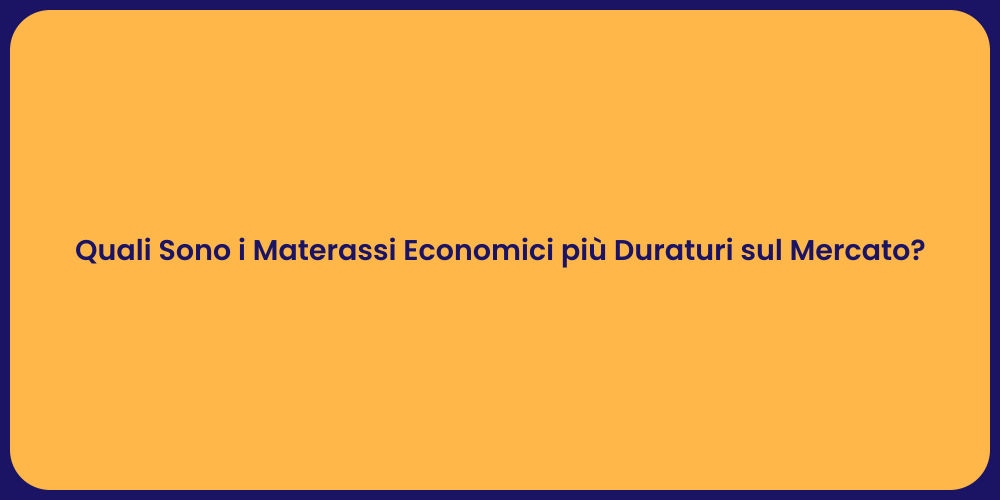 Quali Sono i Materassi Economici più Duraturi sul Mercato?