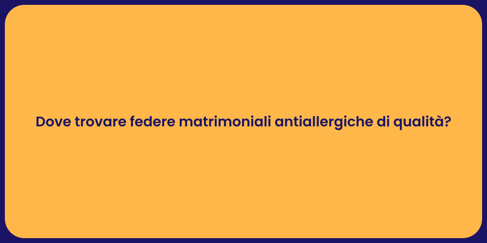 Dove trovare federe matrimoniali antiallergiche di qualità?