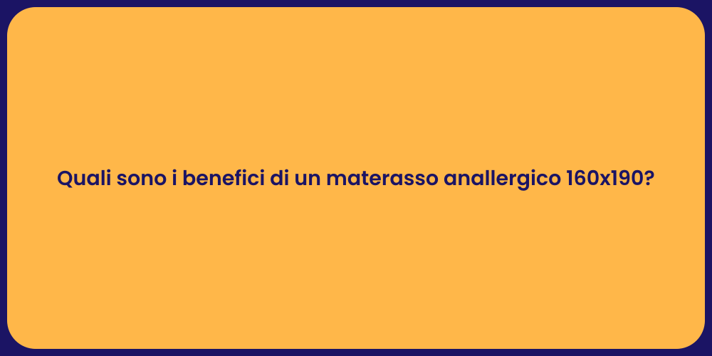 Quali sono i benefici di un materasso anallergico 160x190?