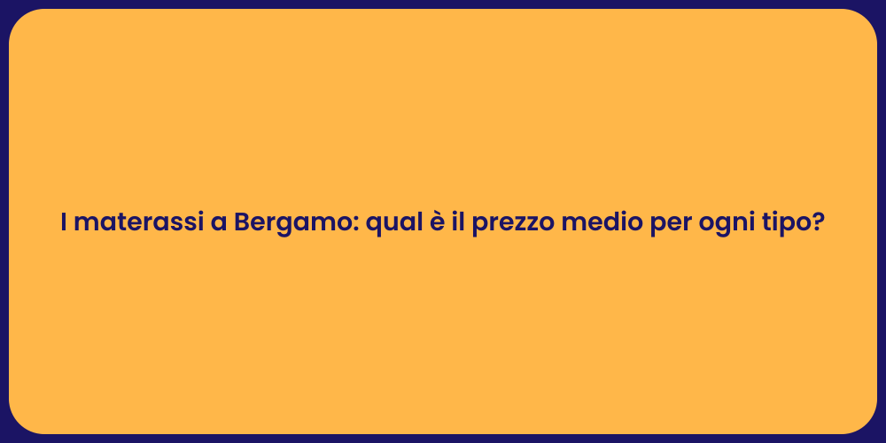 I materassi a Bergamo: qual è il prezzo medio per ogni tipo?