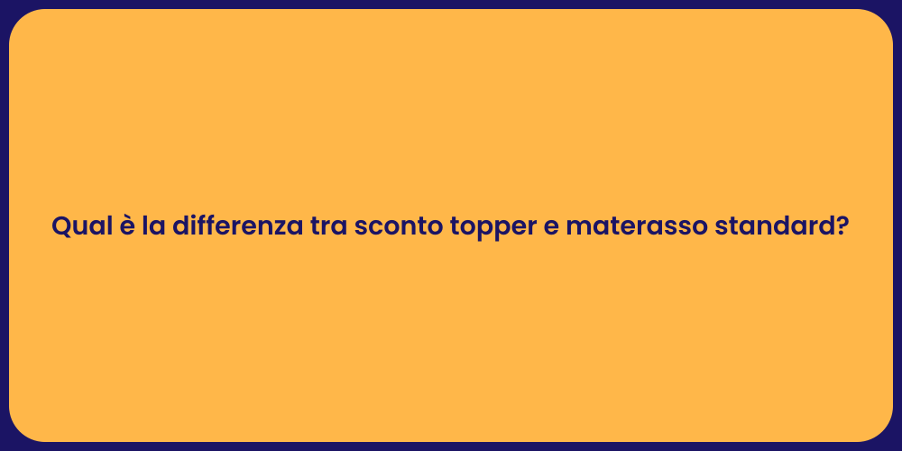Qual è la differenza tra sconto topper e materasso standard?